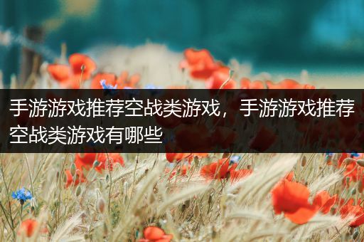 手游游戏推荐空战类游戏，手游游戏推荐空战类游戏有哪些