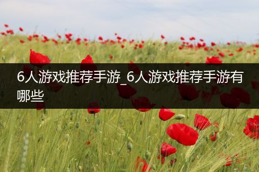 6人游戏推荐手游_6人游戏推荐手游有哪些