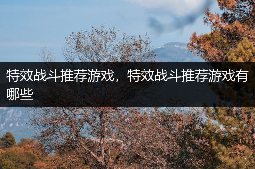 特效战斗推荐游戏，特效战斗推荐游戏有哪些