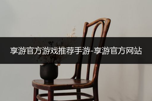 享游官方游戏推荐手游-享游官方网站
