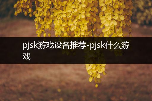 pjsk游戏设备推荐-pjsk什么游戏