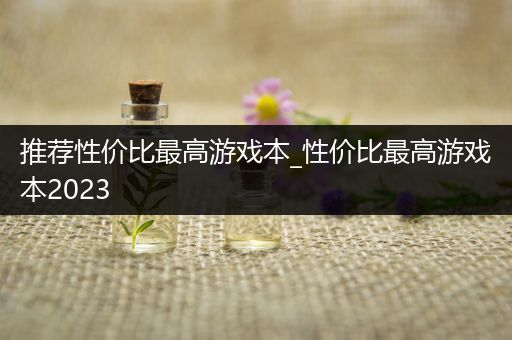 推荐性价比最高游戏本_性价比最高游戏本2023
