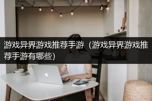 游戏异界游戏推荐手游（游戏异界游戏推荐手游有哪些）