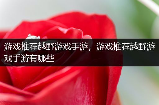 游戏推荐越野游戏手游，游戏推荐越野游戏手游有哪些