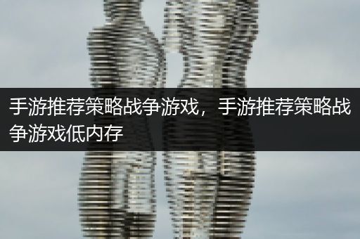 手游推荐策略战争游戏，手游推荐策略战争游戏低内存