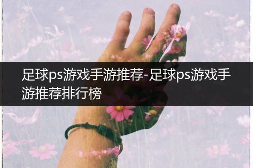 足球ps游戏手游推荐-足球ps游戏手游推荐排行榜