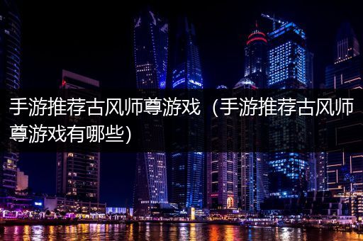 手游推荐古风师尊游戏（手游推荐古风师尊游戏有哪些）