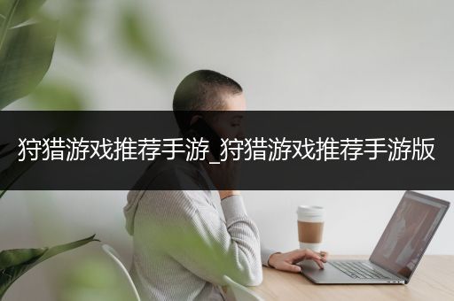 狩猎游戏推荐手游_狩猎游戏推荐手游版
