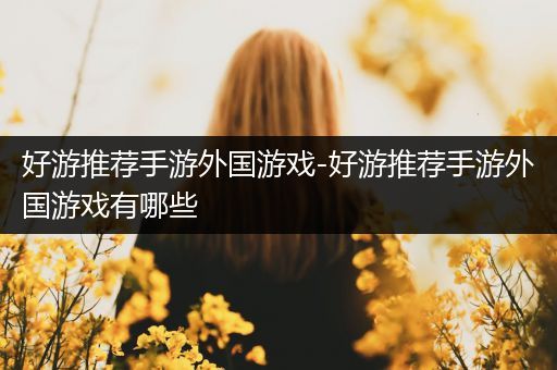好游推荐手游外国游戏-好游推荐手游外国游戏有哪些