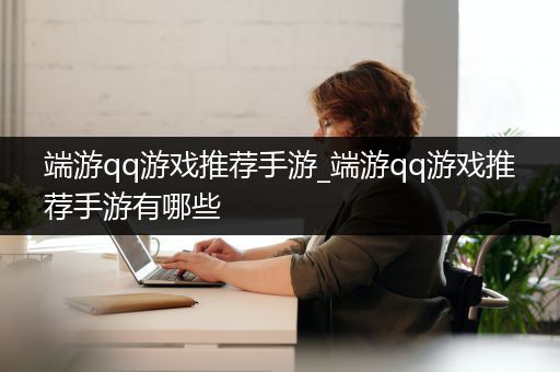 端游qq游戏推荐手游_端游qq游戏推荐手游有哪些