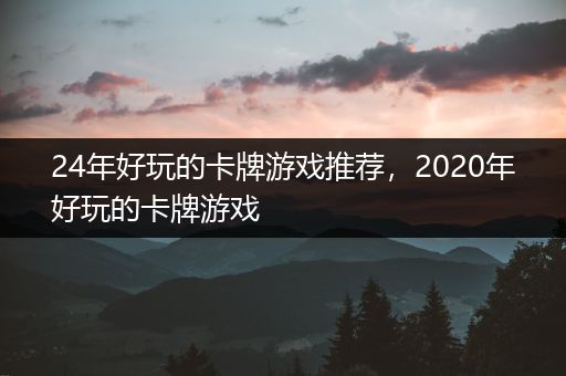 24年好玩的卡牌游戏推荐，2020年好玩的卡牌游戏