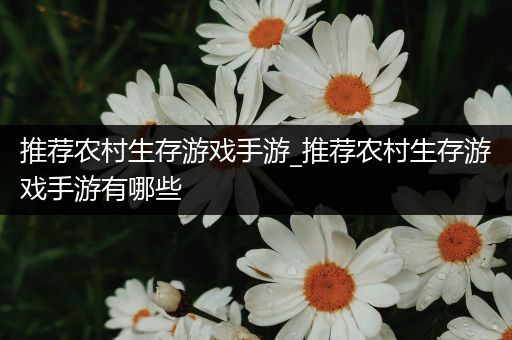 推荐农村生存游戏手游_推荐农村生存游戏手游有哪些