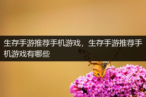生存手游推荐手机游戏，生存手游推荐手机游戏有哪些
