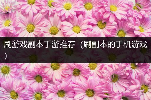 刷游戏副本手游推荐（刷副本的手机游戏）