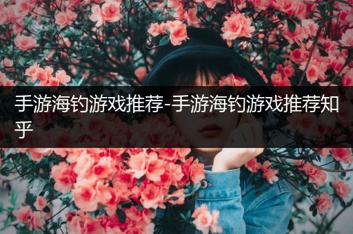 手游海钓游戏推荐-手游海钓游戏推荐知乎
