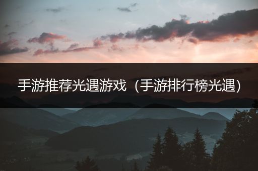 手游推荐光遇游戏（手游排行榜光遇）