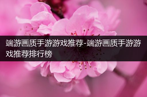 端游画质手游游戏推荐-端游画质手游游戏推荐排行榜