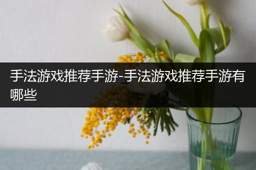 手法游戏推荐手游-手法游戏推荐手游有哪些