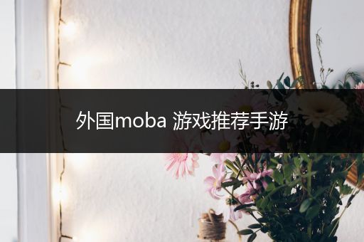 外国moba 游戏推荐手游