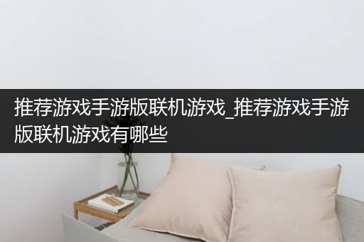 推荐游戏手游版联机游戏_推荐游戏手游版联机游戏有哪些