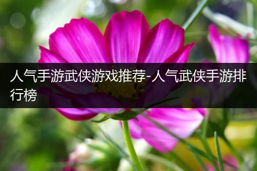 人气手游武侠游戏推荐-人气武侠手游排行榜