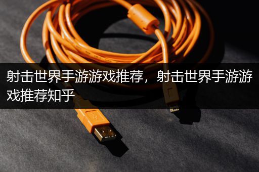 射击世界手游游戏推荐，射击世界手游游戏推荐知乎