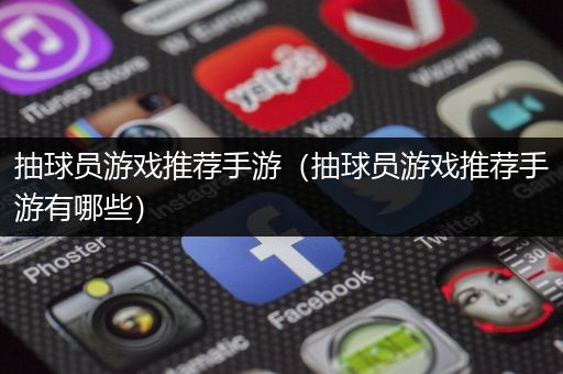 抽球员游戏推荐手游（抽球员游戏推荐手游有哪些）