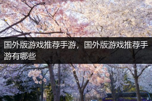 国外版游戏推荐手游，国外版游戏推荐手游有哪些
