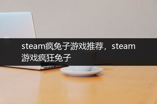 steam疯兔子游戏推荐，steam游戏疯狂兔子