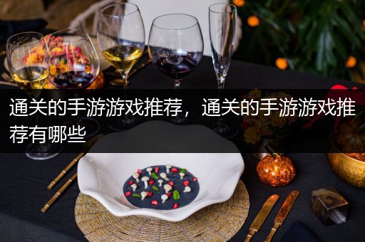 通关的手游游戏推荐，通关的手游游戏推荐有哪些