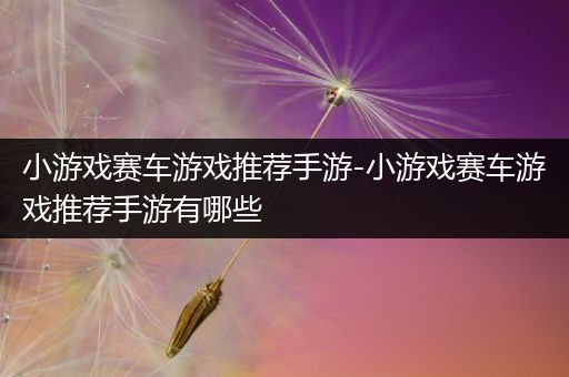 小游戏赛车游戏推荐手游-小游戏赛车游戏推荐手游有哪些