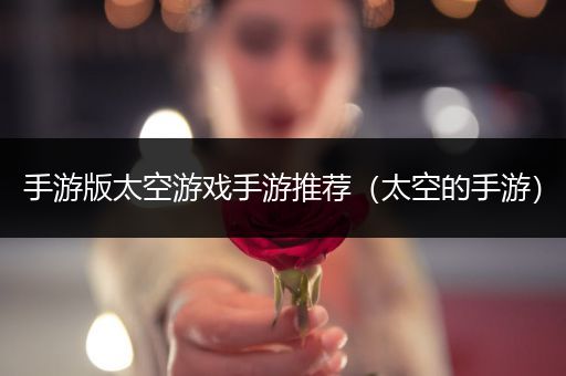 手游版太空游戏手游推荐（太空的手游）