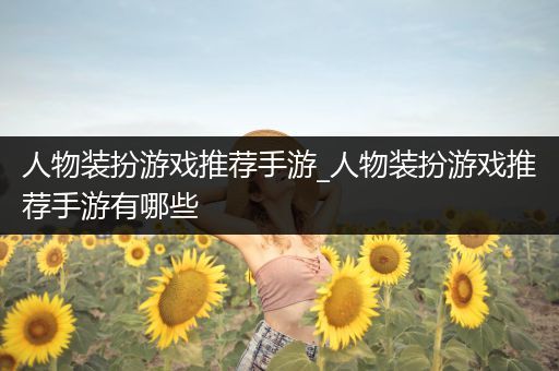 人物装扮游戏推荐手游_人物装扮游戏推荐手游有哪些