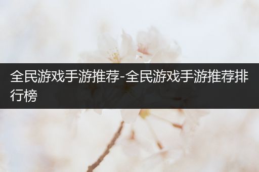 全民游戏手游推荐-全民游戏手游推荐排行榜