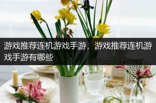 游戏推荐连机游戏手游，游戏推荐连机游戏手游有哪些