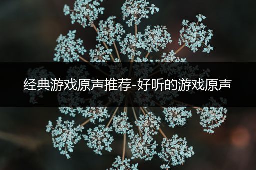 经典游戏原声推荐-好听的游戏原声