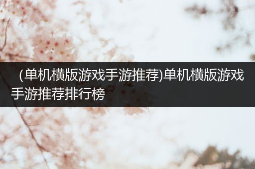 （单机横版游戏手游推荐)单机横版游戏手游推荐排行榜