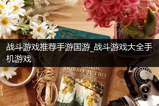 战斗游戏推荐手游国游_战斗游戏大全手机游戏