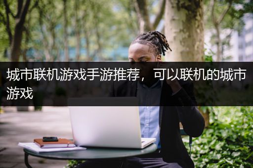 城市联机游戏手游推荐，可以联机的城市游戏