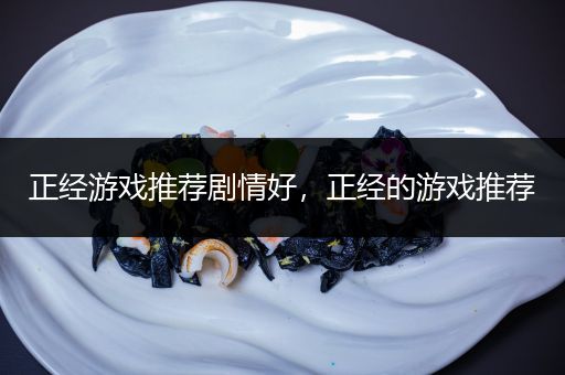 正经游戏推荐剧情好，正经的游戏推荐