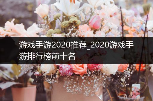 游戏手游2020推荐_2020游戏手游排行榜前十名