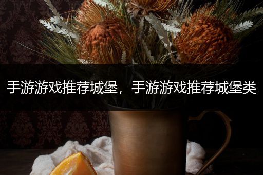 手游游戏推荐城堡，手游游戏推荐城堡类