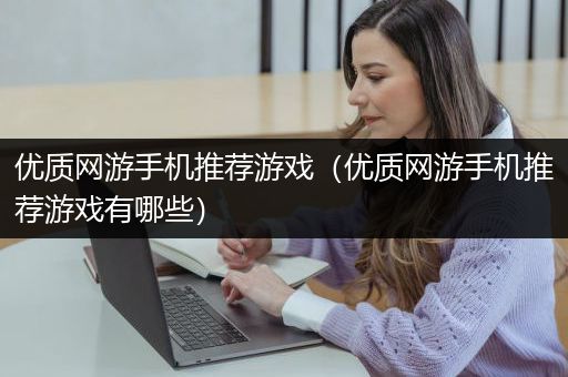 优质网游手机推荐游戏（优质网游手机推荐游戏有哪些）