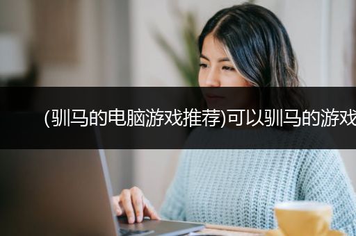 （驯马的电脑游戏推荐)可以驯马的游戏