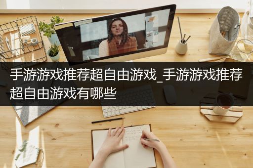 手游游戏推荐超自由游戏_手游游戏推荐超自由游戏有哪些