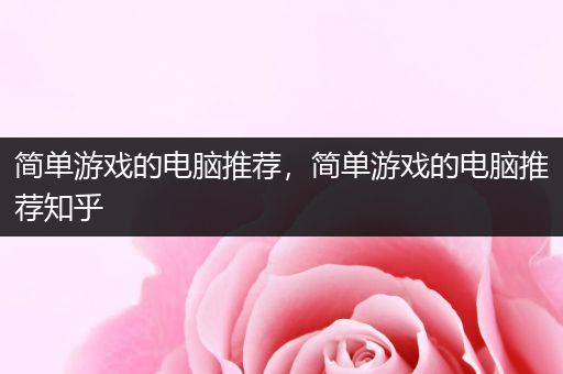 简单游戏的电脑推荐，简单游戏的电脑推荐知乎