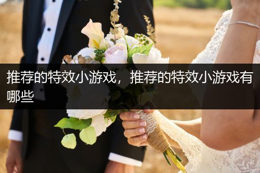 推荐的特效小游戏，推荐的特效小游戏有哪些