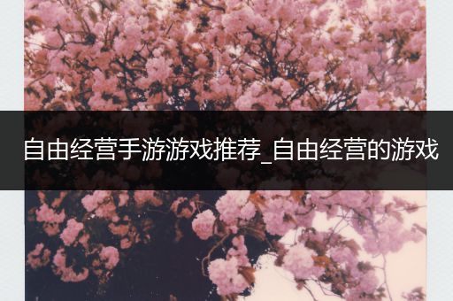 自由经营手游游戏推荐_自由经营的游戏