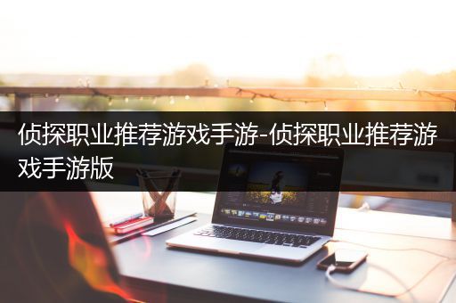 侦探职业推荐游戏手游-侦探职业推荐游戏手游版