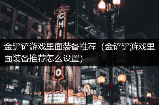 金铲铲游戏里面装备推荐（金铲铲游戏里面装备推荐怎么设置）